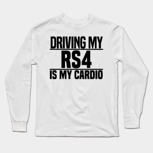 Driving my RS4 is my cardio Long Sleeve T-Shirt